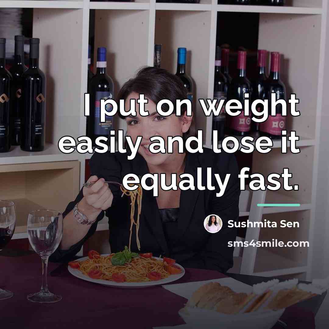 “I put on weight easily and lose it equally fast.…” quote by Sushmita Sen