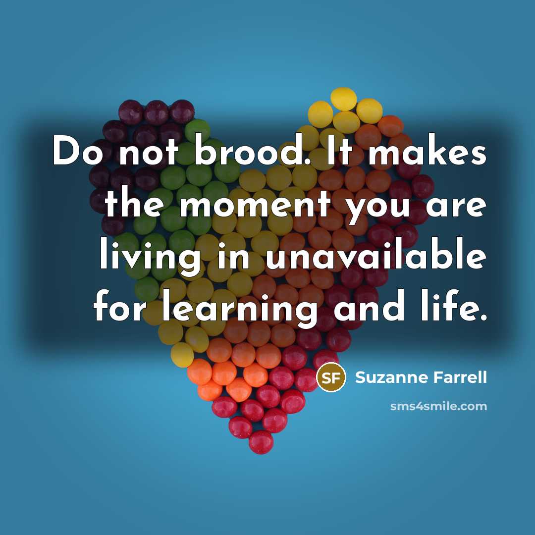 “Do not brood. It makes the moment you are living…” quote by Suzanne Farrell