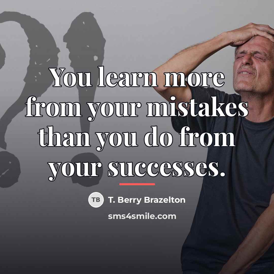 “You learn more from your mistakes than you do from…” quote by T. Berry Brazelton
