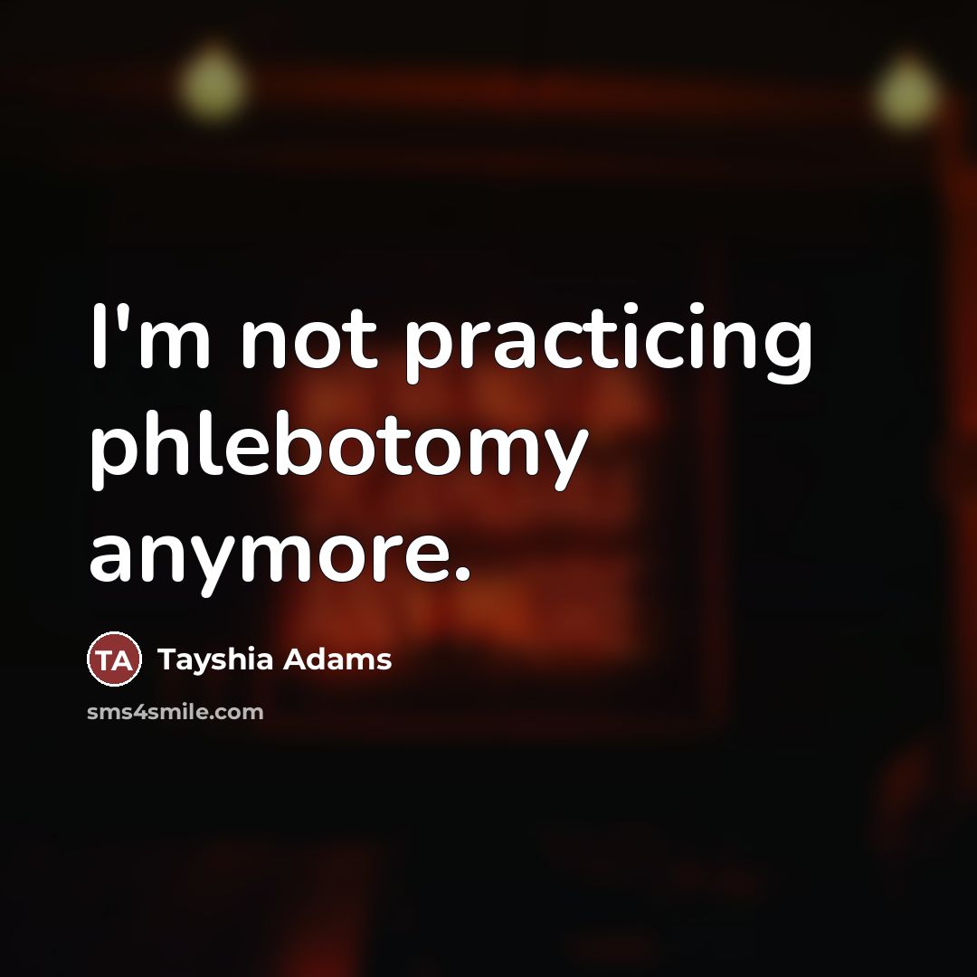 “I'm not practicing phlebotomy anymore.…” quote by Tayshia Adams