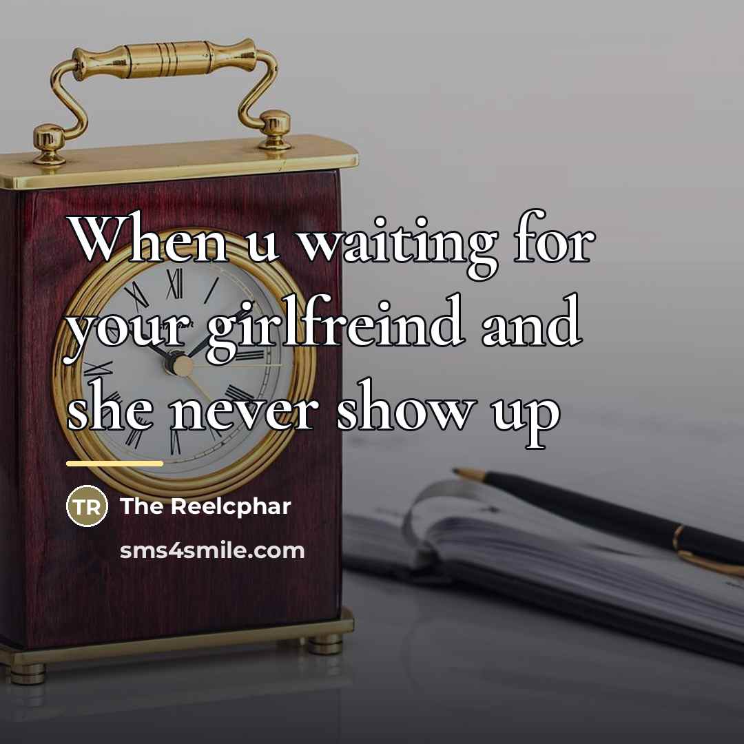 “When u waiting for your girlfreind and she never show…” quote by The Reelcphar