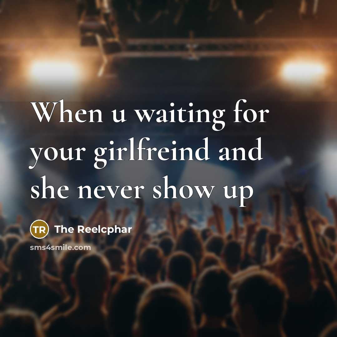 “When u waiting for your girlfreind and she never show up” quote by The Reelcphar