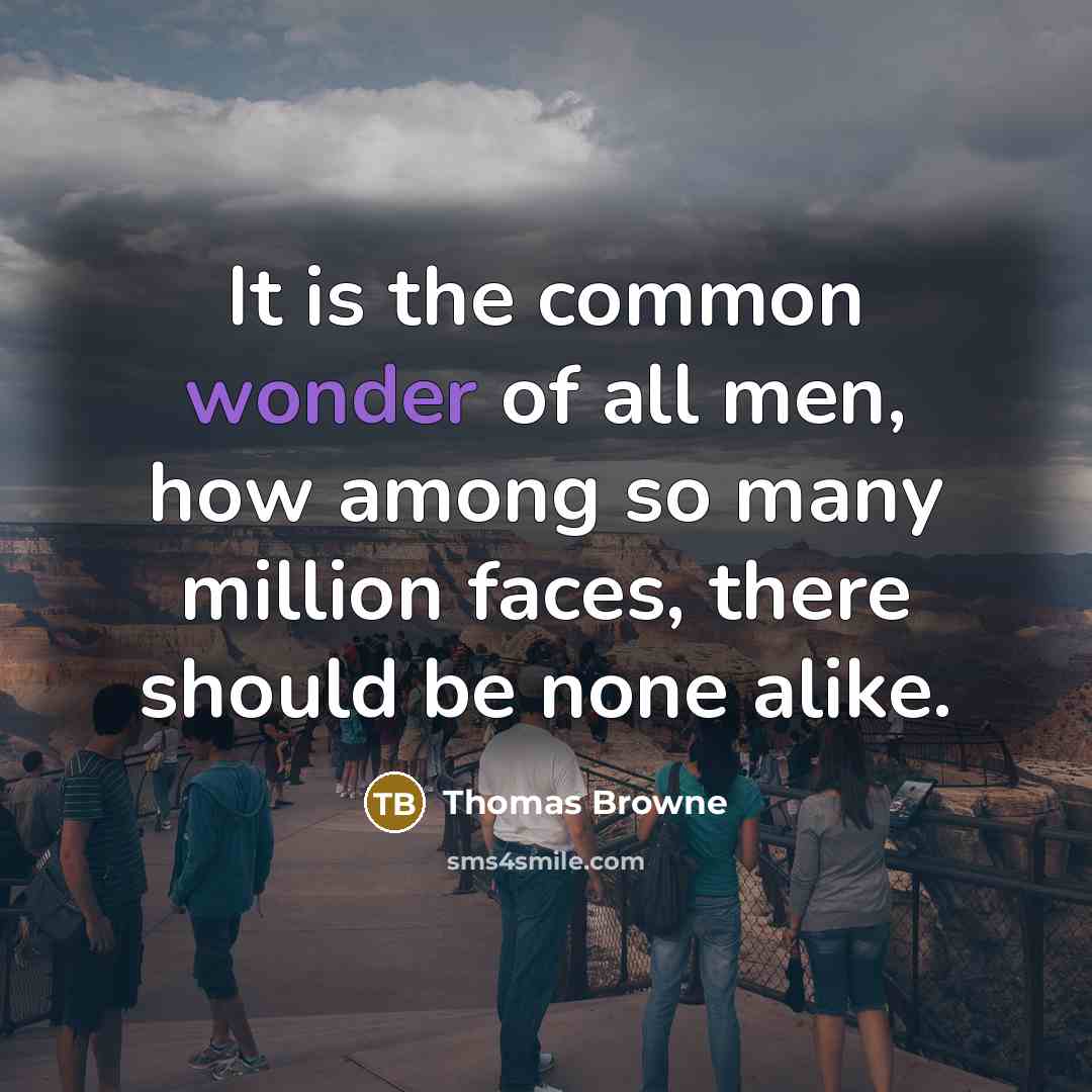 “It is the common wonder of all men, how among…” quote by Thomas Browne