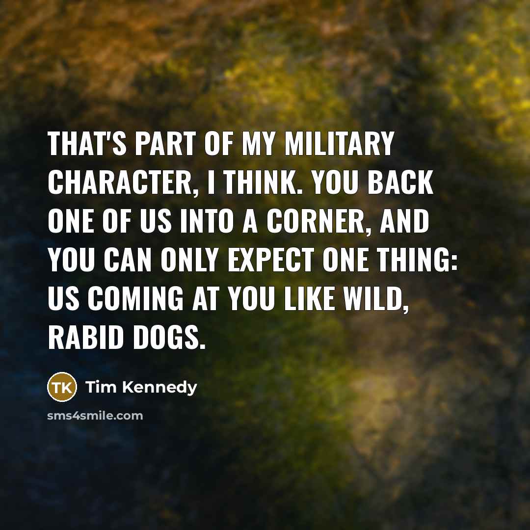 “That's part of my military character, I think. You back…” quote by Tim Kennedy