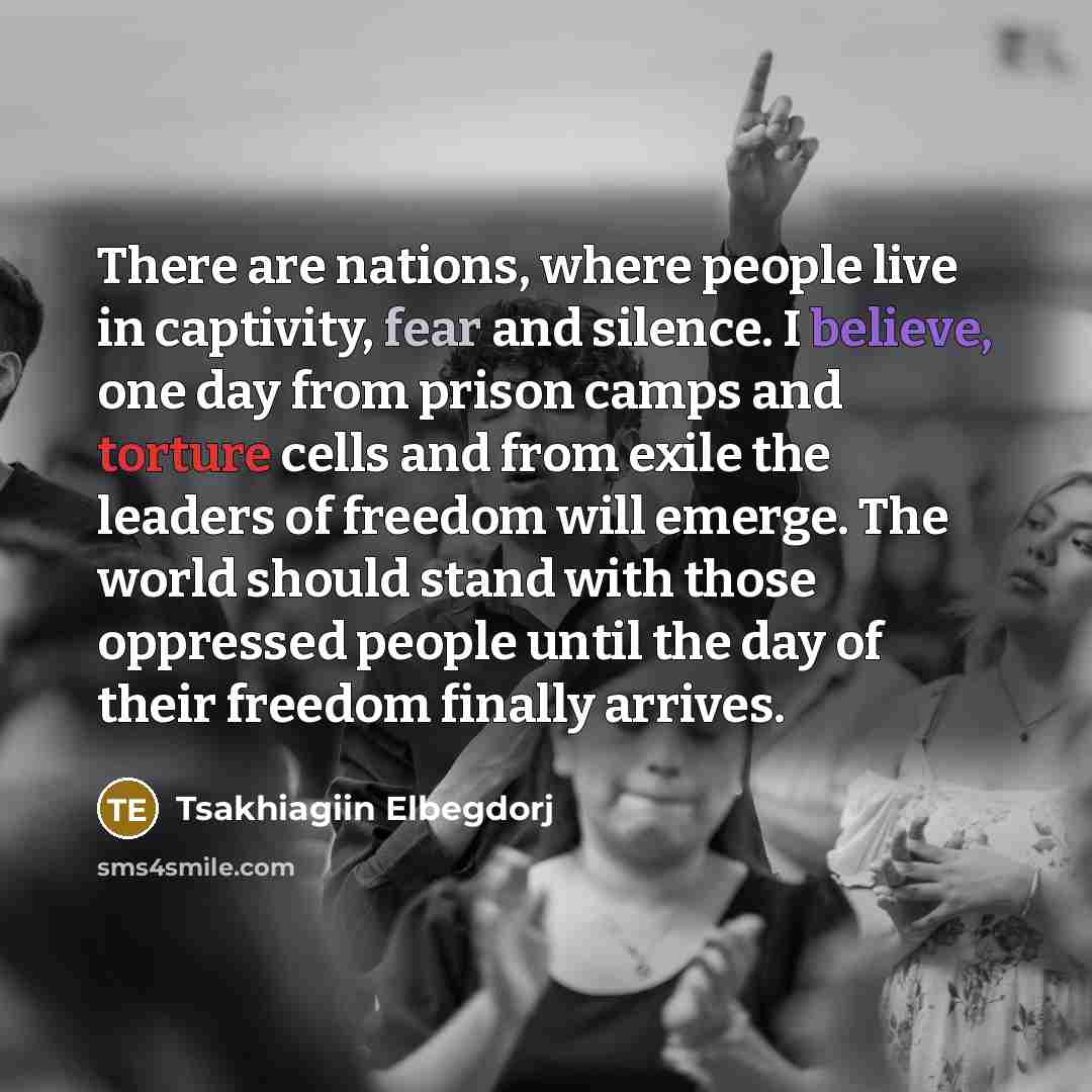 “There are nations, where people live in captivity, fear and…” quote by Tsakhiagiin Elbegdorj