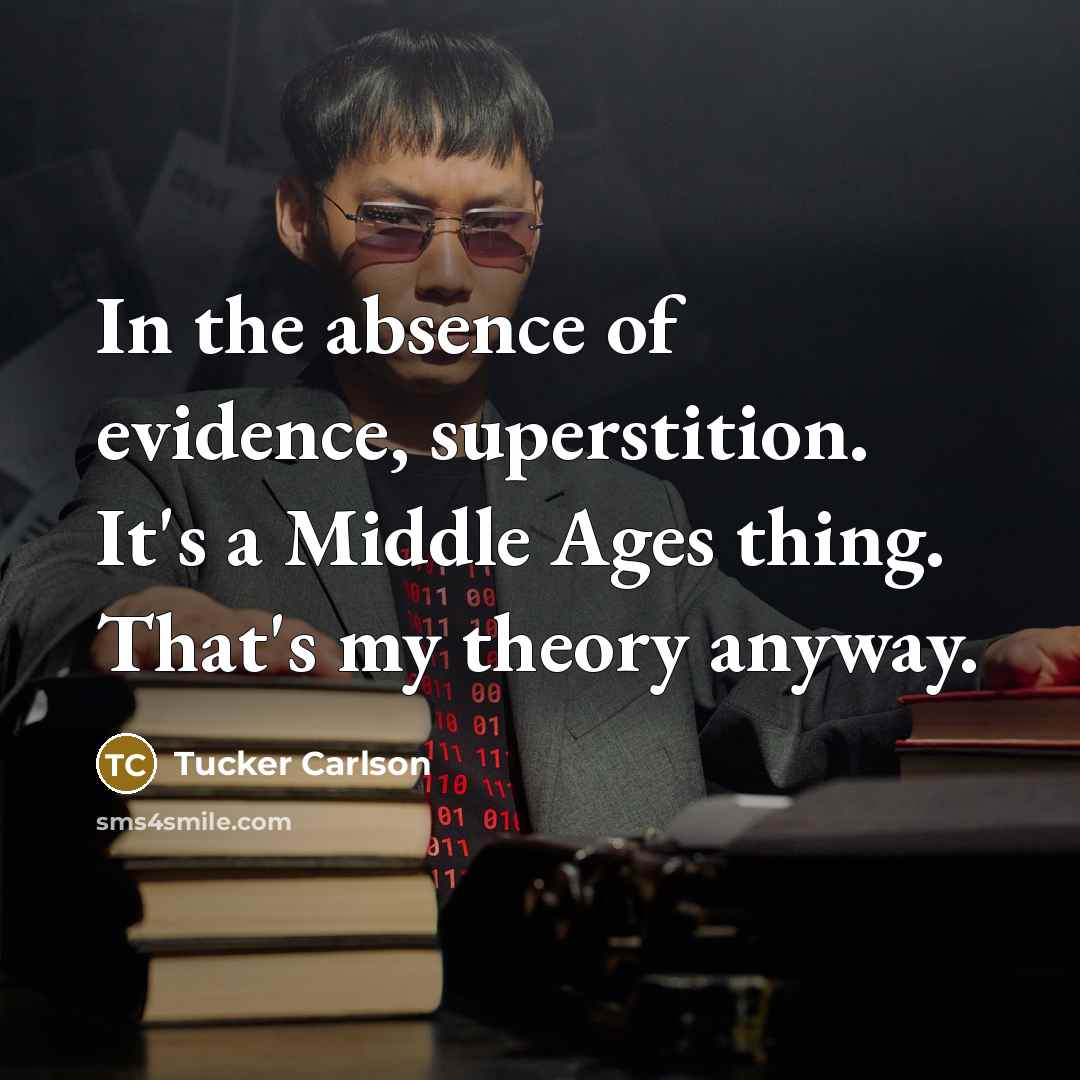 “In the absence of evidence, superstition. It's a Middle Ages…” quote by Tucker Carlson