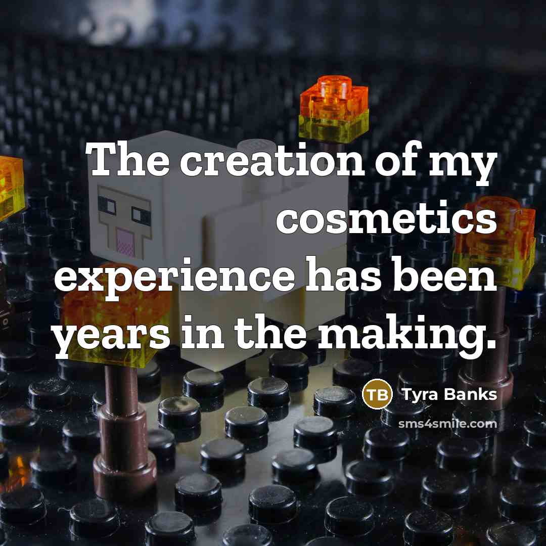 “The creation of my cosmetics experience has been years in…” quote by Tyra Banks