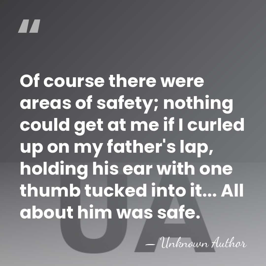 Of course there were areas of safety; nothing could get at me&hellip; - Unknown Author