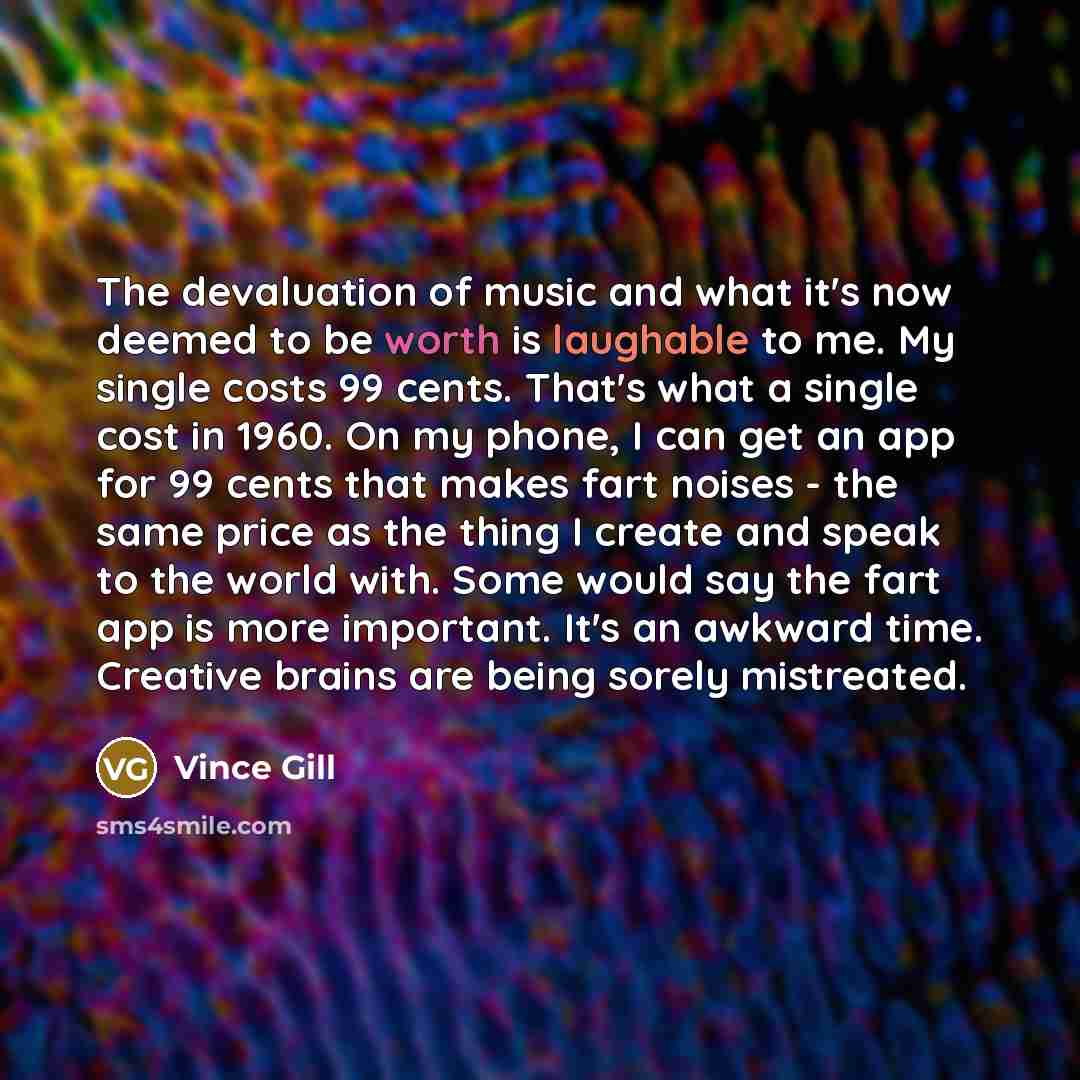 “The devaluation of music and what it's now deemed to…” quote by Vince Gill