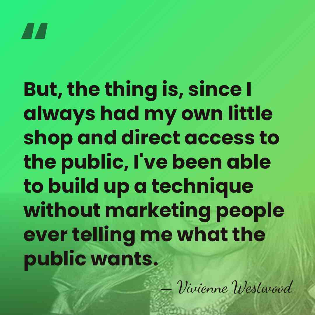 But, the thing is, since I always had my own little shop&hellip; - Vivienne Westwood