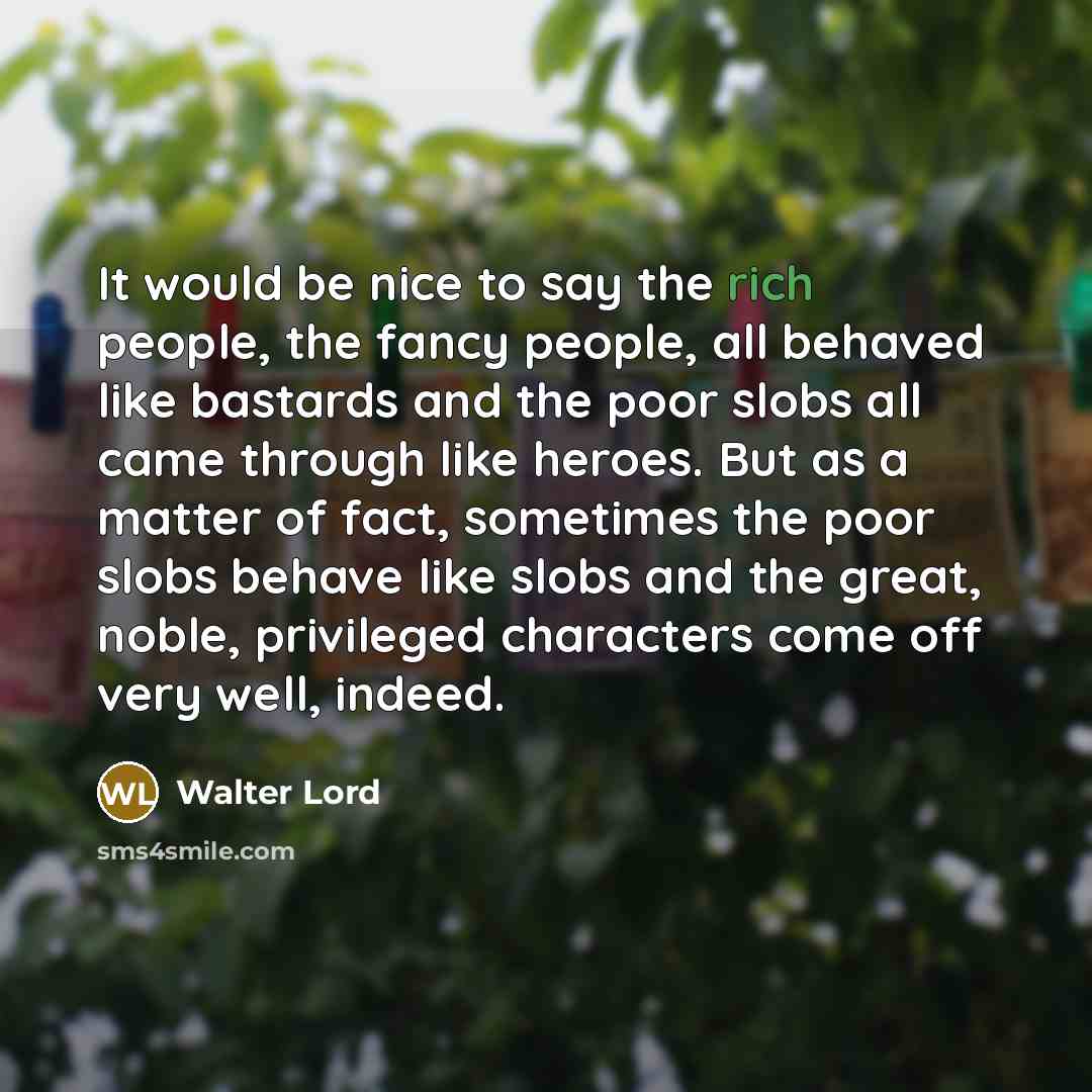“It would be nice to say the rich people, the…” quote by Walter Lord