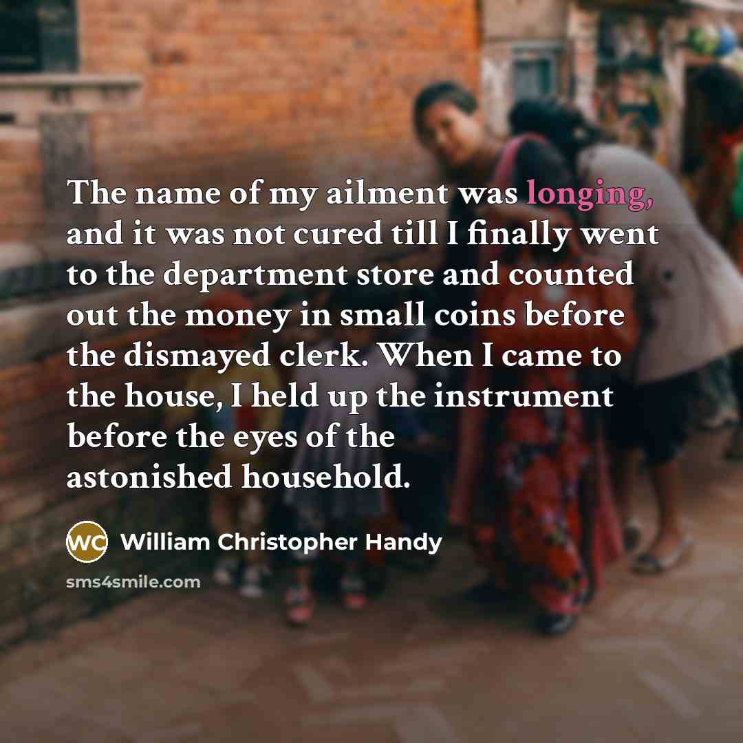 “The name of my ailment was longing, and it was…” quote by William Christopher Handy