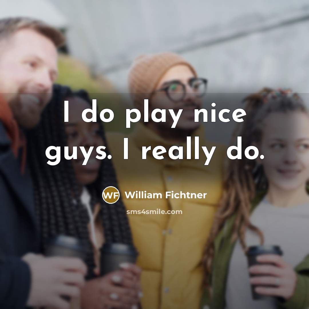 “I do play nice guys. I really do.…” quote by William Fichtner