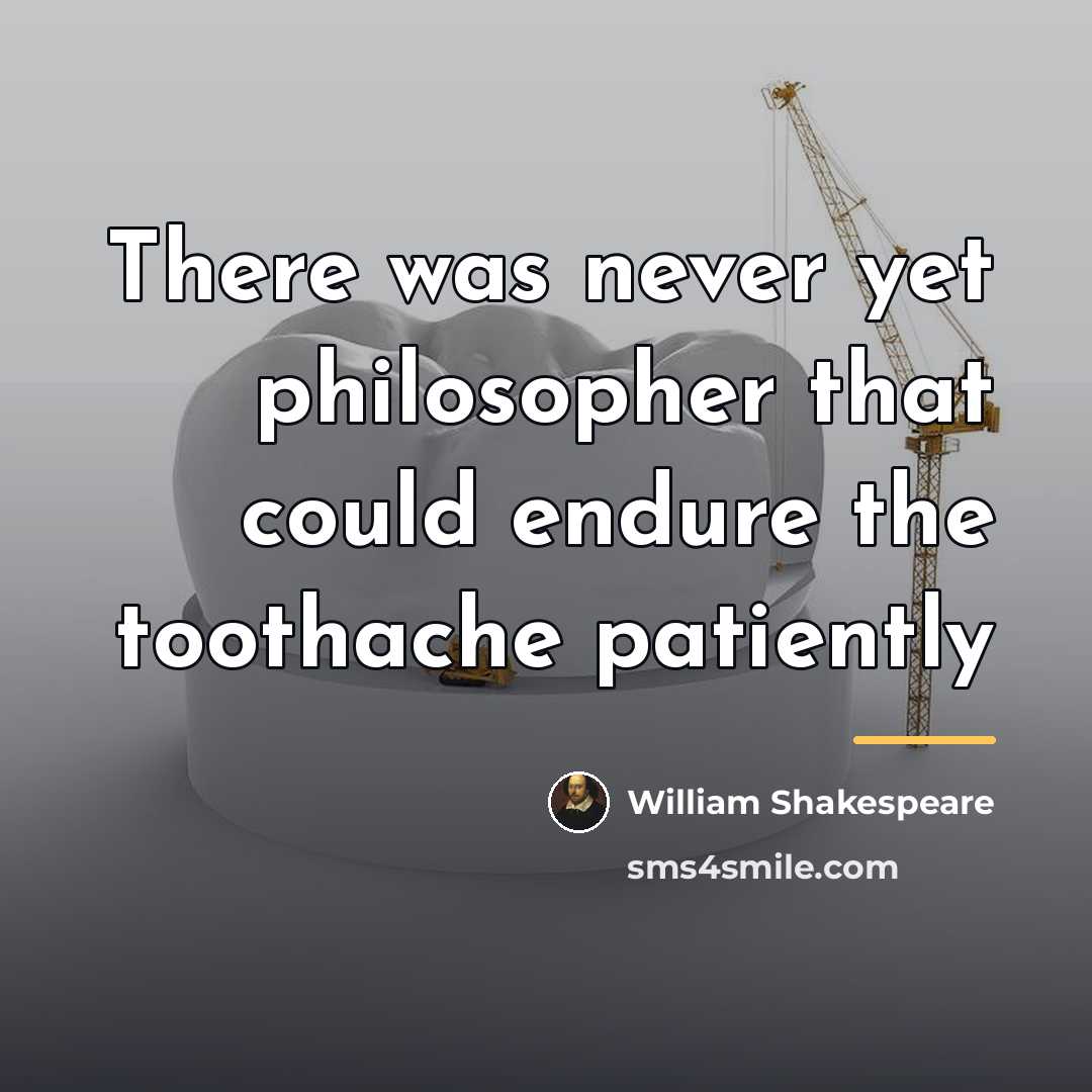 “There was never yet philosopher that could endure the toothache…” quote by William Shakespeare