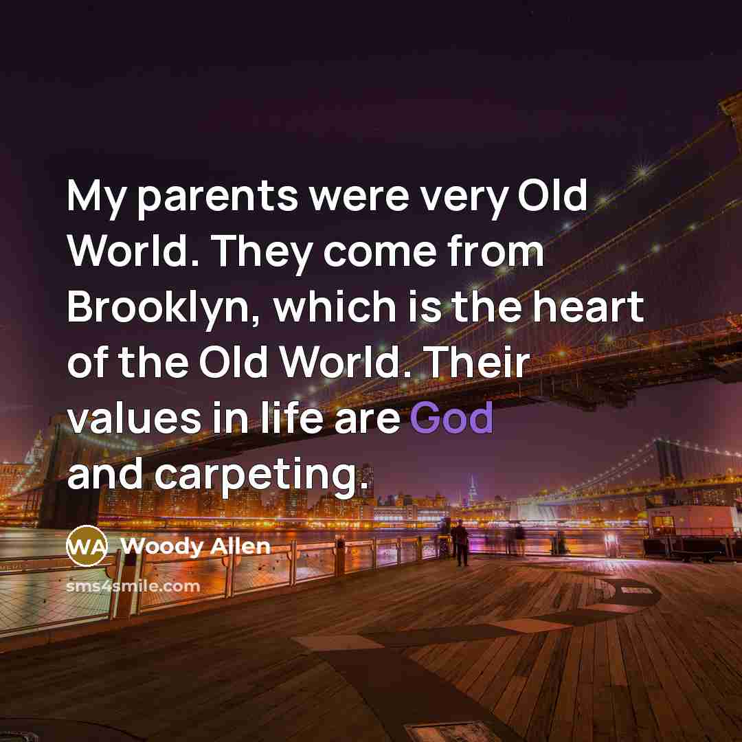 “My parents were very Old World. They come from Brooklyn,…” quote by Woody Allen