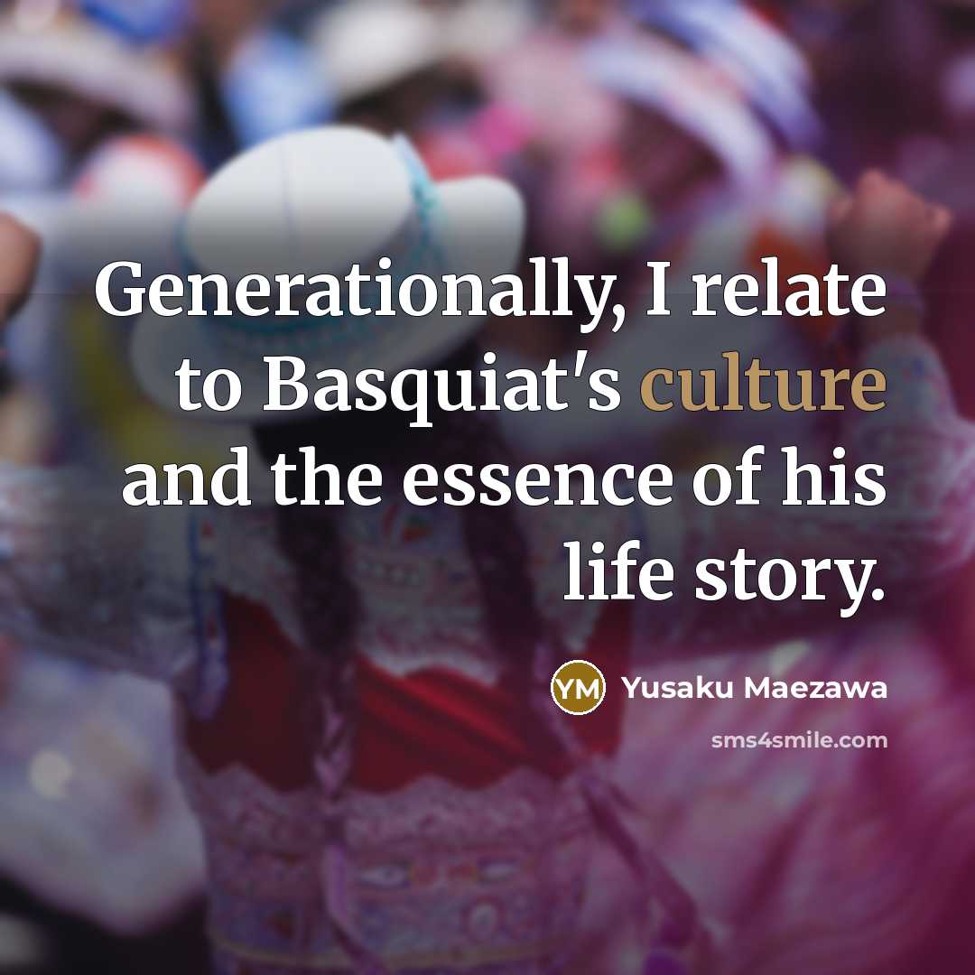 “Generationally, I relate to Basquiat's culture and the essence of…” quote by Yusaku Maezawa