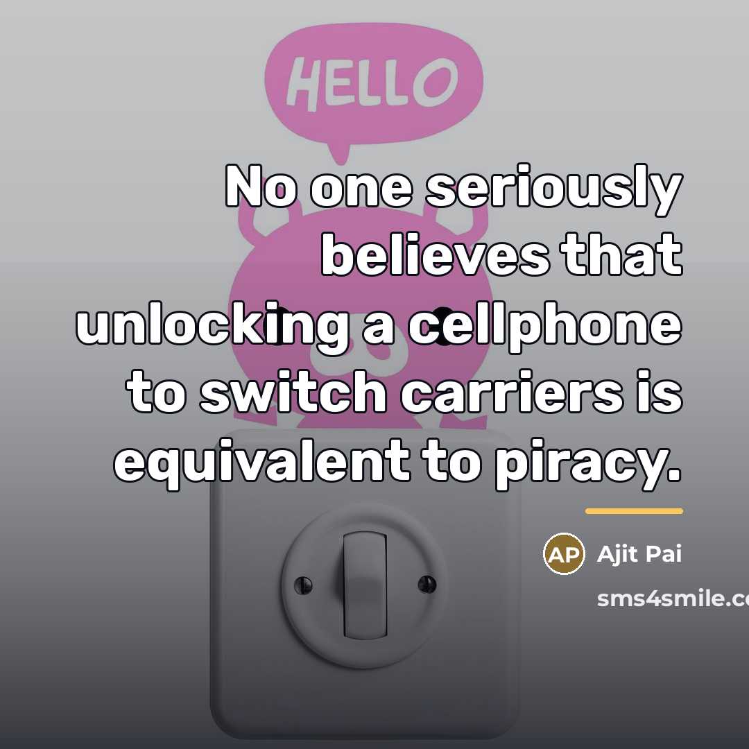 “No one seriously believes that unlocking a cellphone to switch…” quote by Ajit Pai