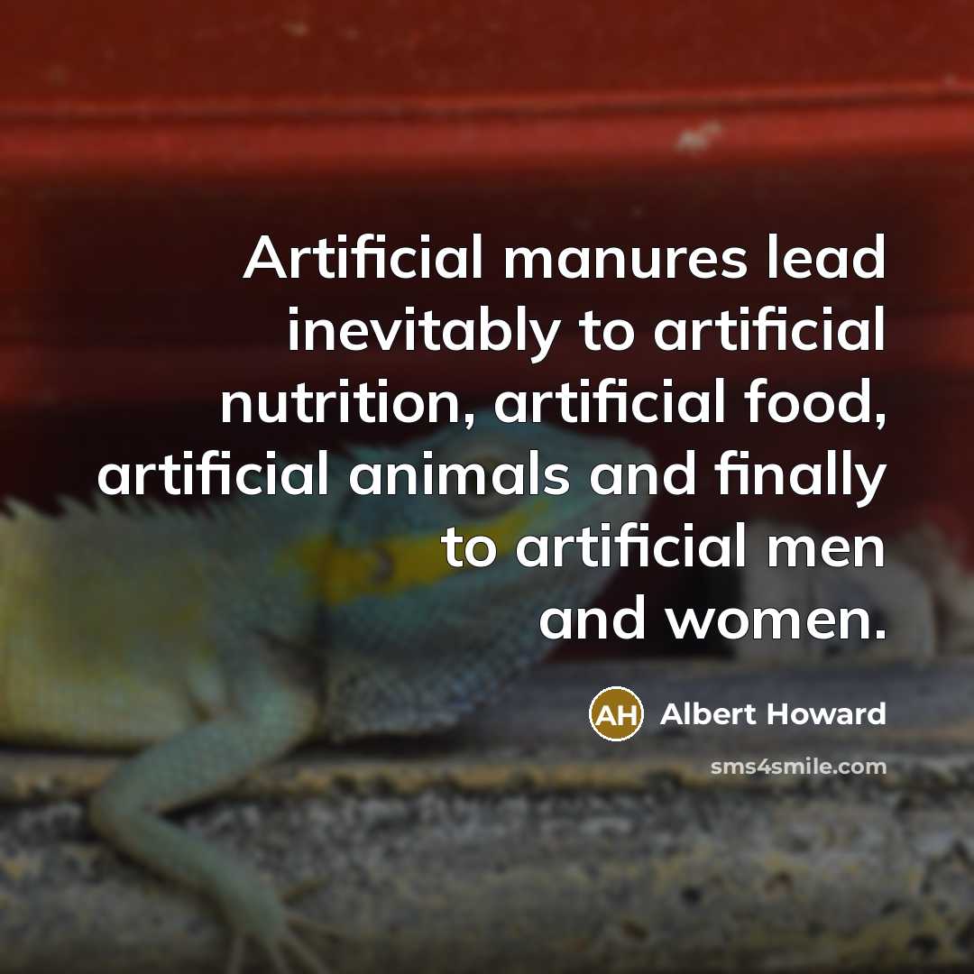“Artificial manures lead inevitably to artificial nutrition, artificial food, artificial…” quote by Albert Howard