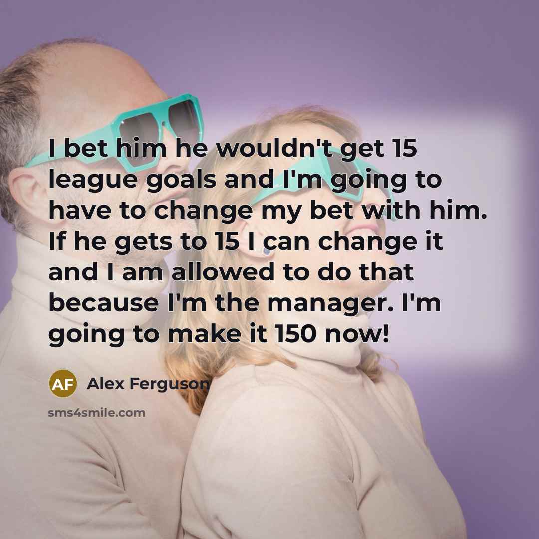 “I bet him he wouldn't get 15 league goals and…” quote by Alex Ferguson