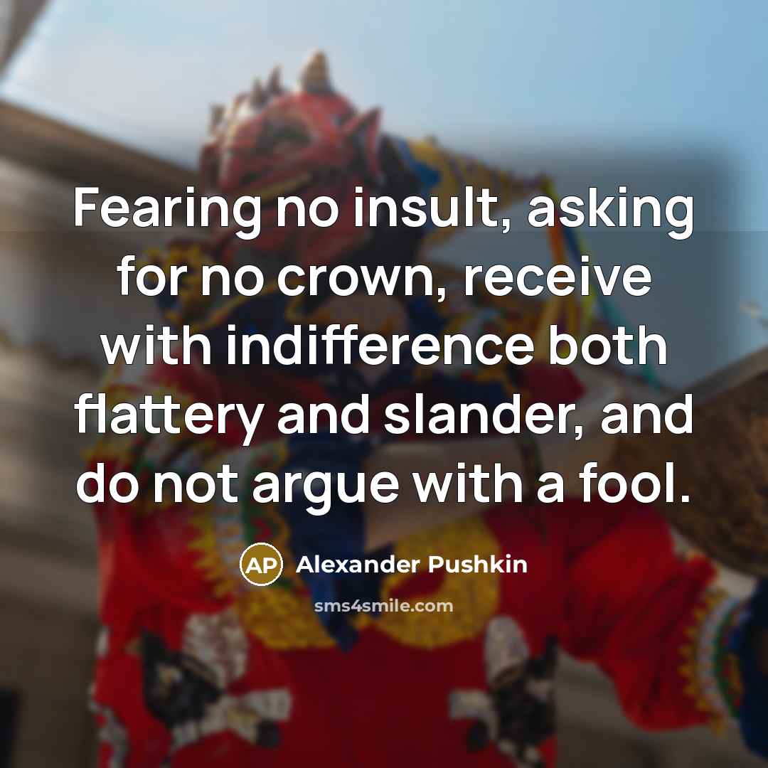 “Fearing no insult, asking for no crown, receive with indifference…” quote by Alexander Pushkin