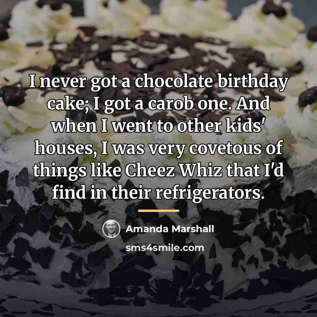 “I never got a chocolate birthday cake; I got a…” quote by Amanda Marshall