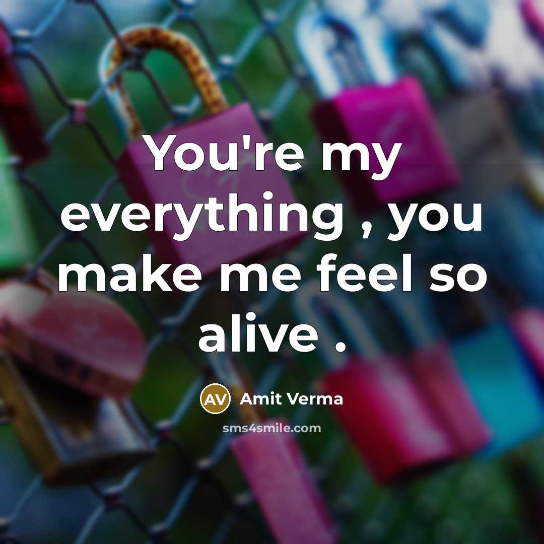 “You're my everything , you make me feel so alive…” quote by Amit Verma
