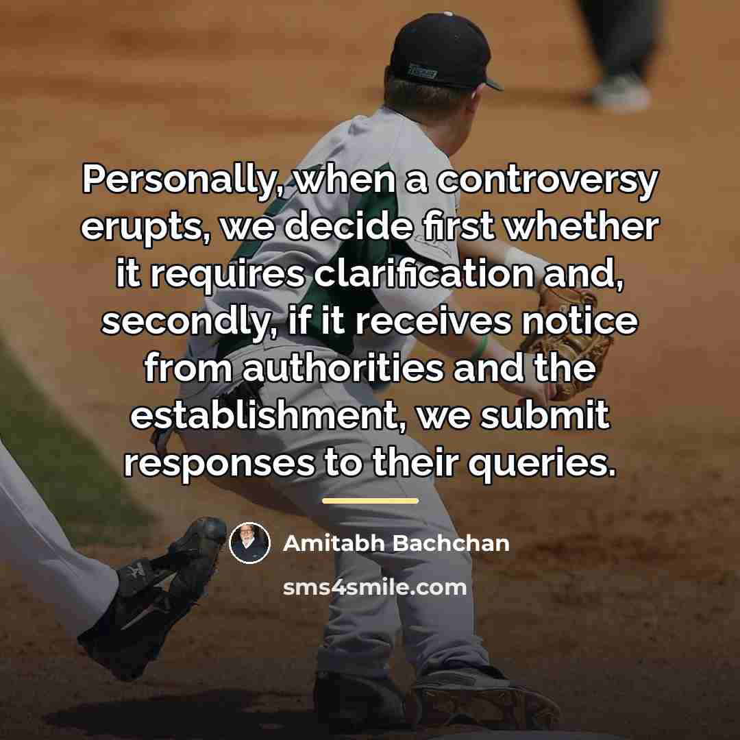 “Personally, when a controversy erupts, we decide first whether it…” quote by Amitabh Bachchan
