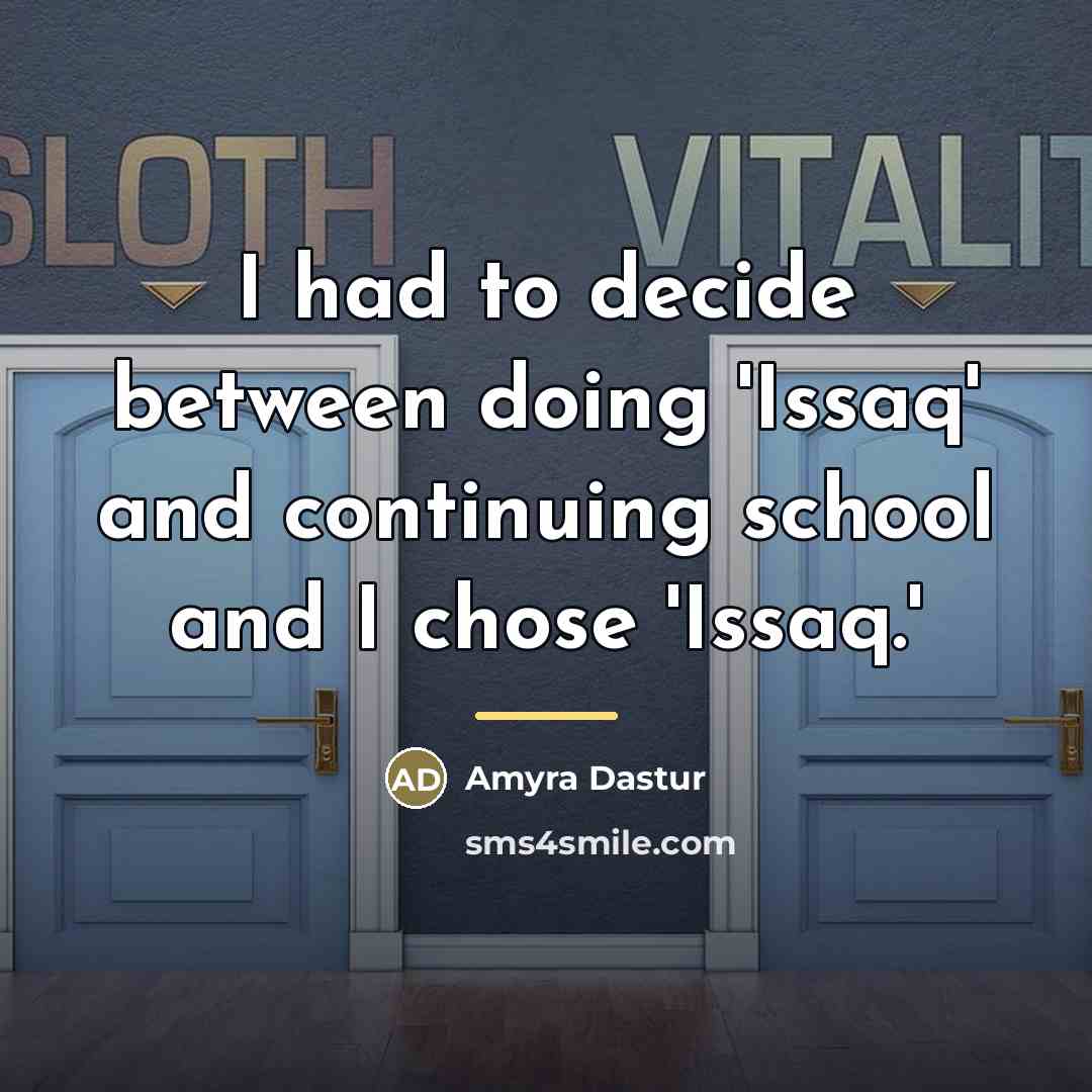 “I had to decide between doing 'Issaq' and continuing school…” quote by Amyra Dastur