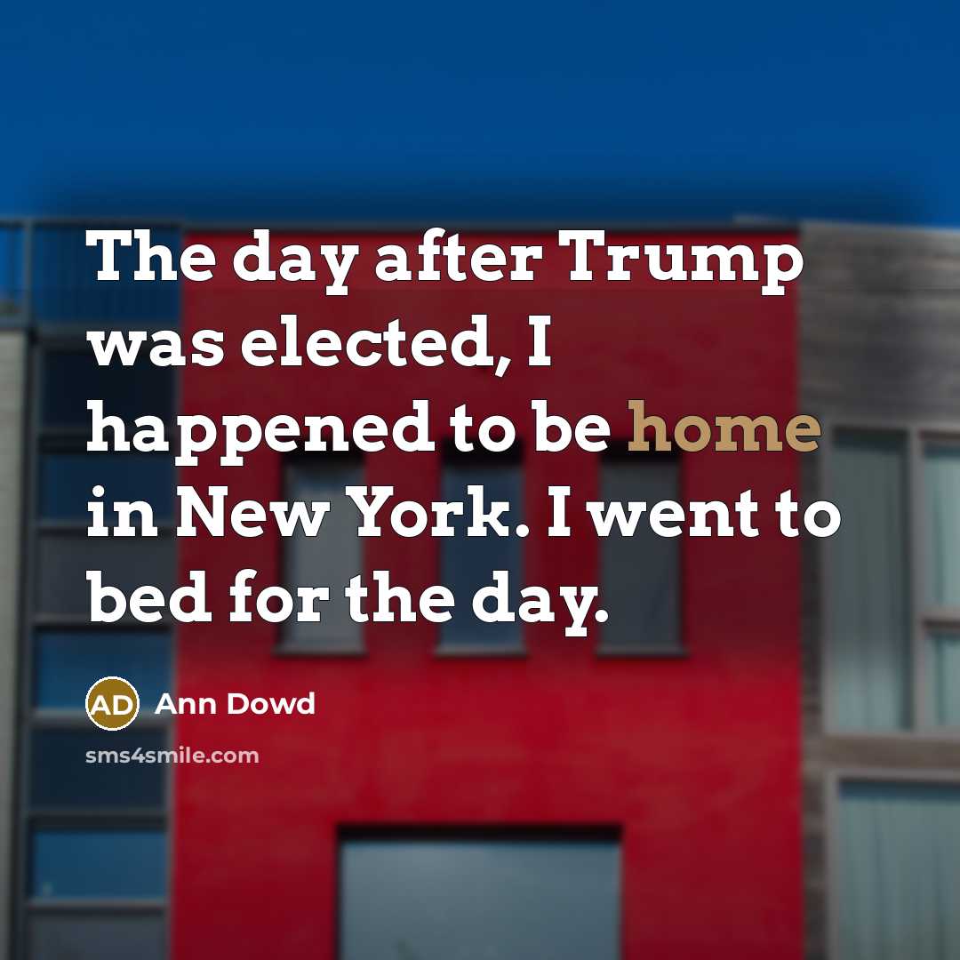 “The day after Trump was elected, I happened to be…” quote by Ann Dowd