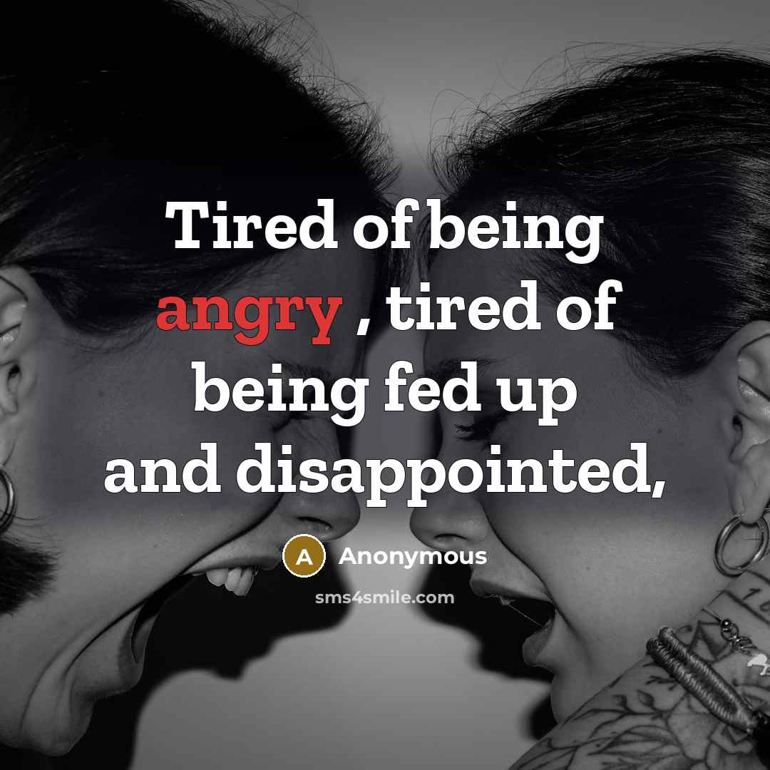 “Tired of being angry , tired of being fed up…” quote by Anonymous