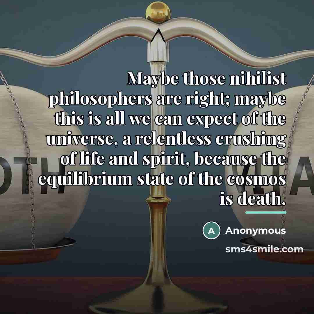 “Maybe those nihilist philosophers are right; maybe this is all…” quote by Anonymous