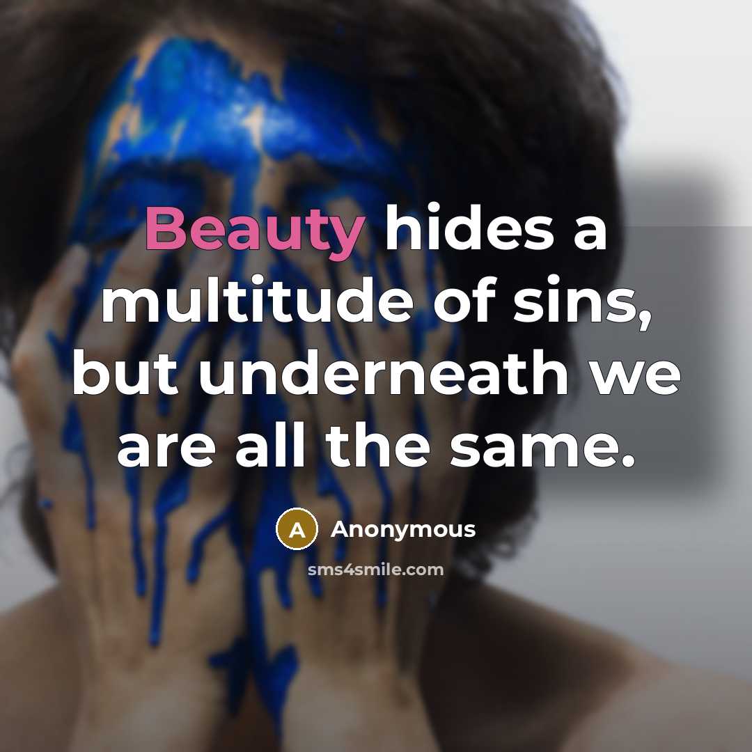 “Beauty hides a multitude of sins, but underneath we are…” quote by Anonymous