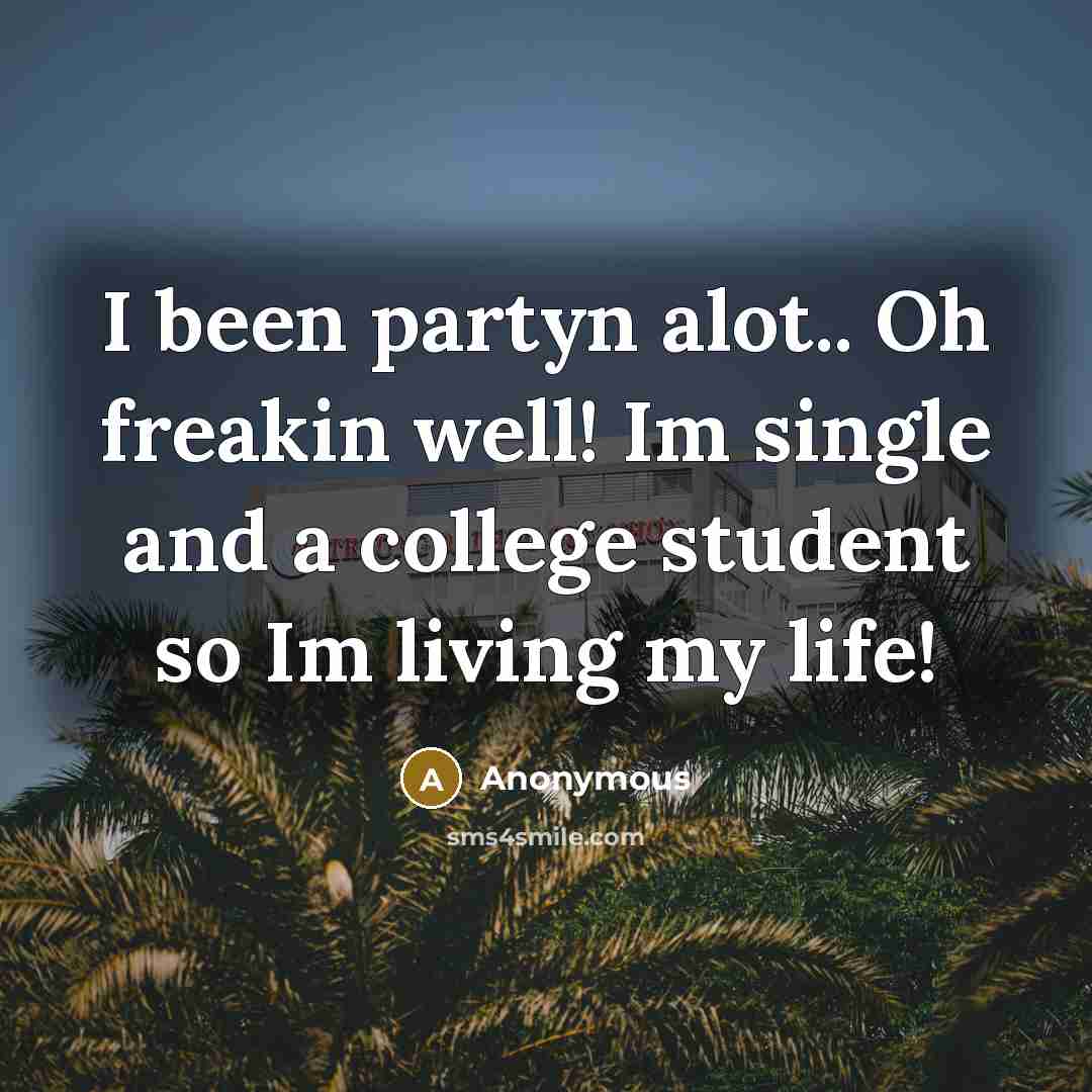 “I been partyn alot.. Oh freakin well! Im single and…” quote by Anonymous