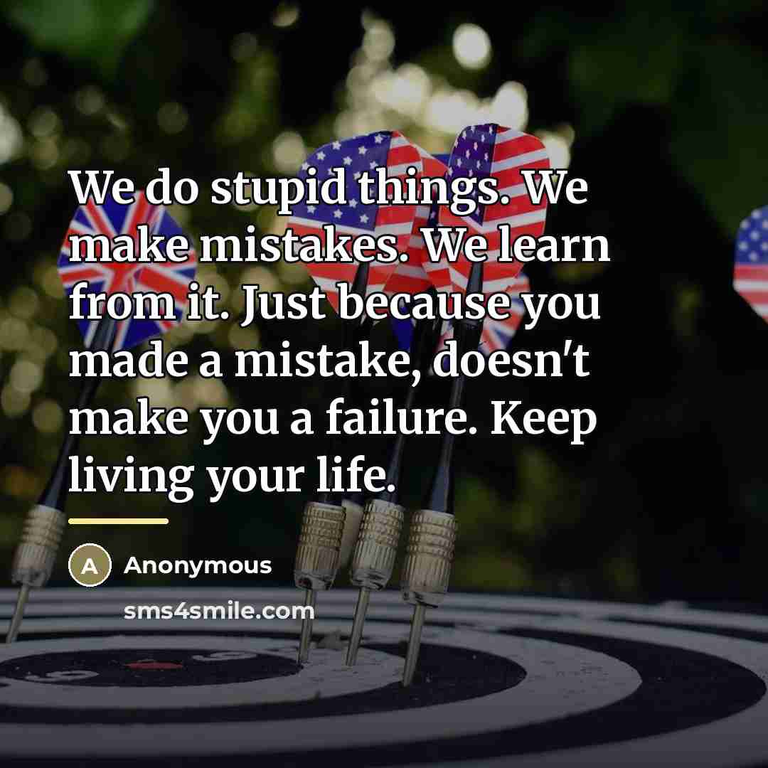 “We do stupid things. We make mistakes. We learn from…” quote by Anonymous