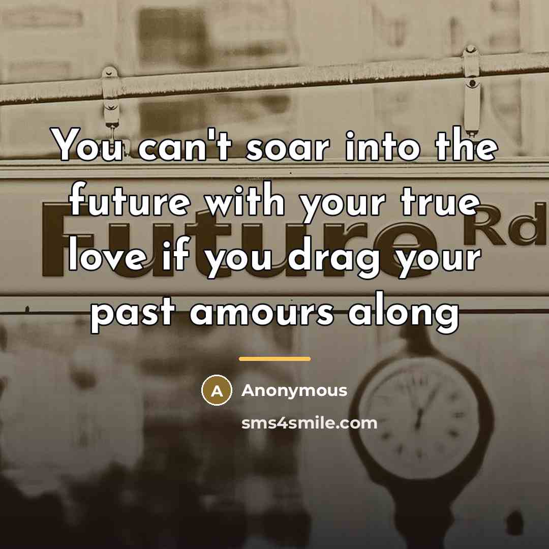 “You can't soar into the future with your true love…” quote by Anonymous