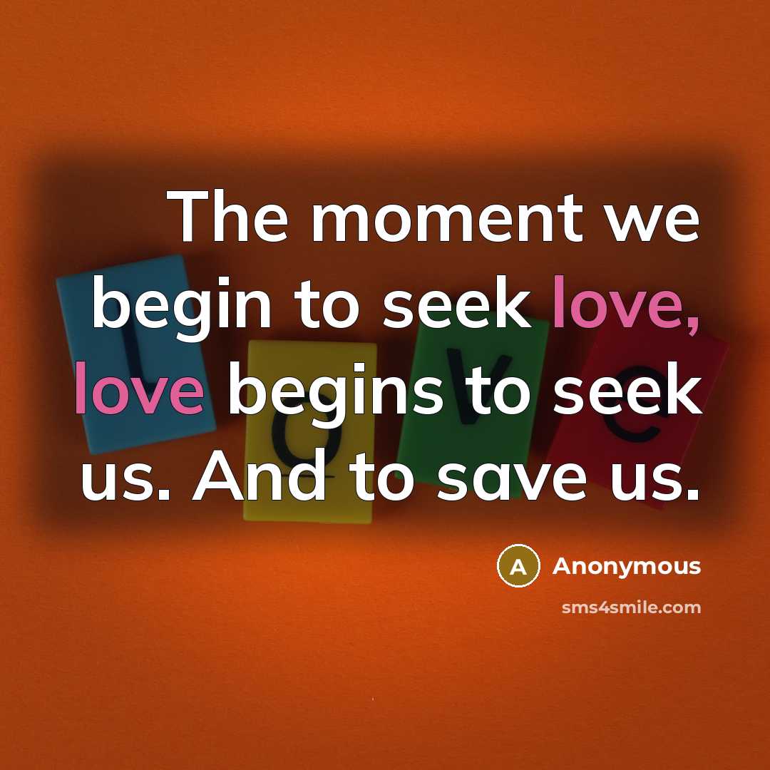 “The moment we begin to seek love, love begins to…” quote by Anonymous