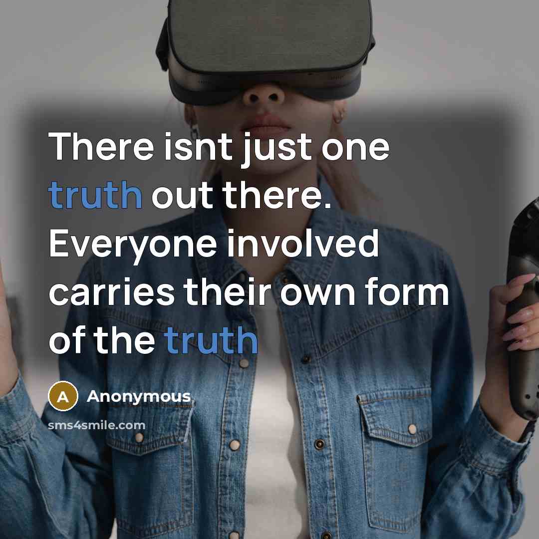 “There isnt just one truth out there. Everyone involved carries…” quote by Anonymous
