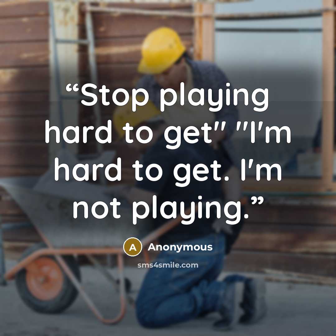 “Stop playing hard to get" "I'm hard to get. I'm not playing.” quote by Anonymous