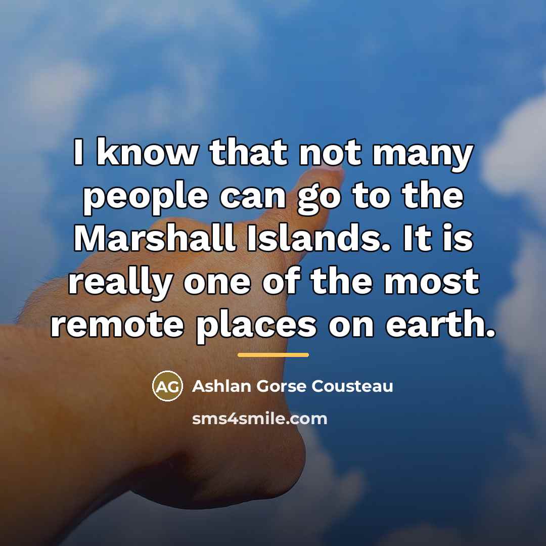 “I know that not many people can go to the…” quote by Ashlan Gorse Cousteau