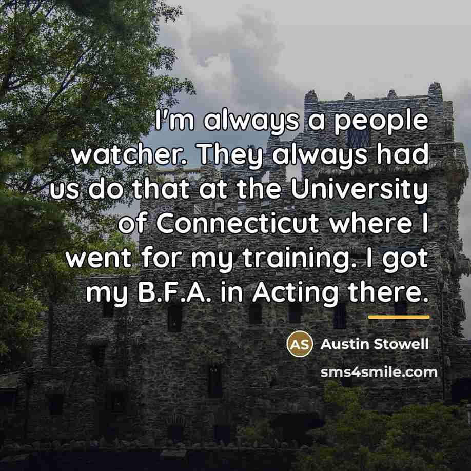 “I'm always a people watcher. They always had us do…” quote by Austin Stowell