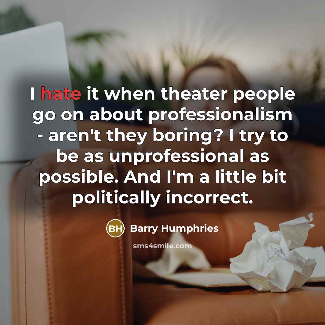 “I hate it when theater people go on about professionalism…” quote by Barry Humphries