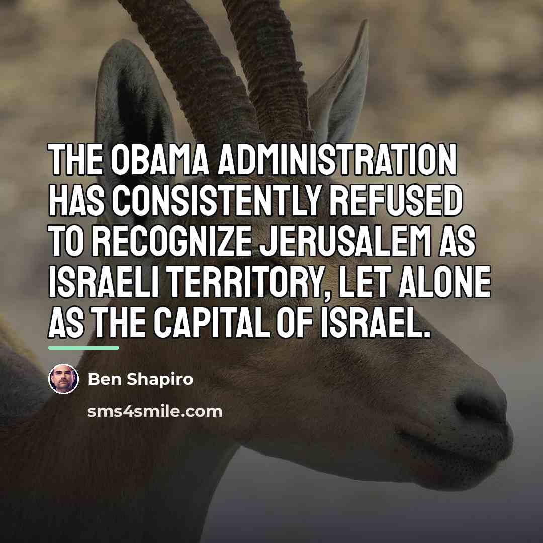 “The Obama administration has consistently refused to recognize Jerusalem as…” quote by Ben Shapiro