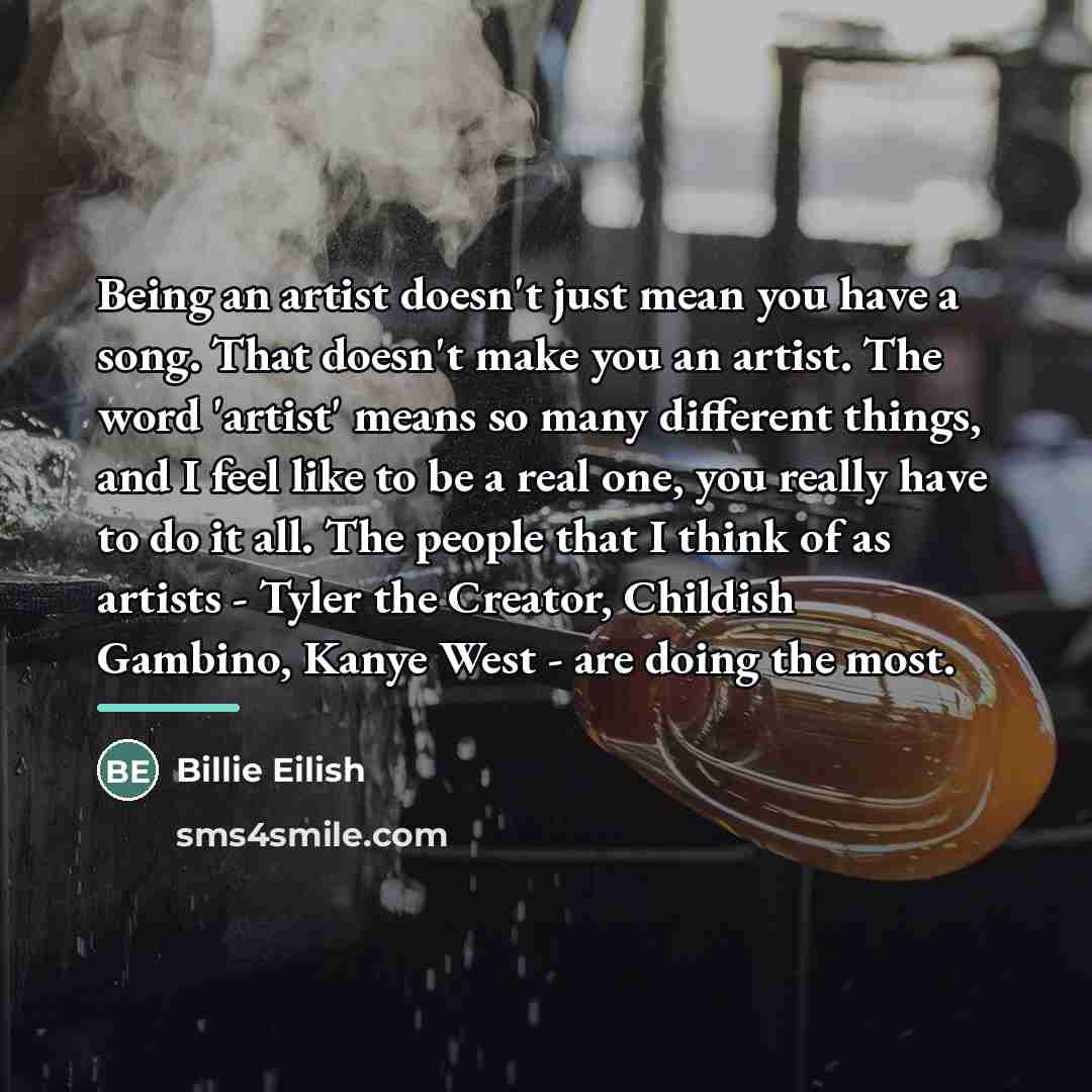 “Being an artist doesn't just mean you have a song.…” quote by Billie Eilish