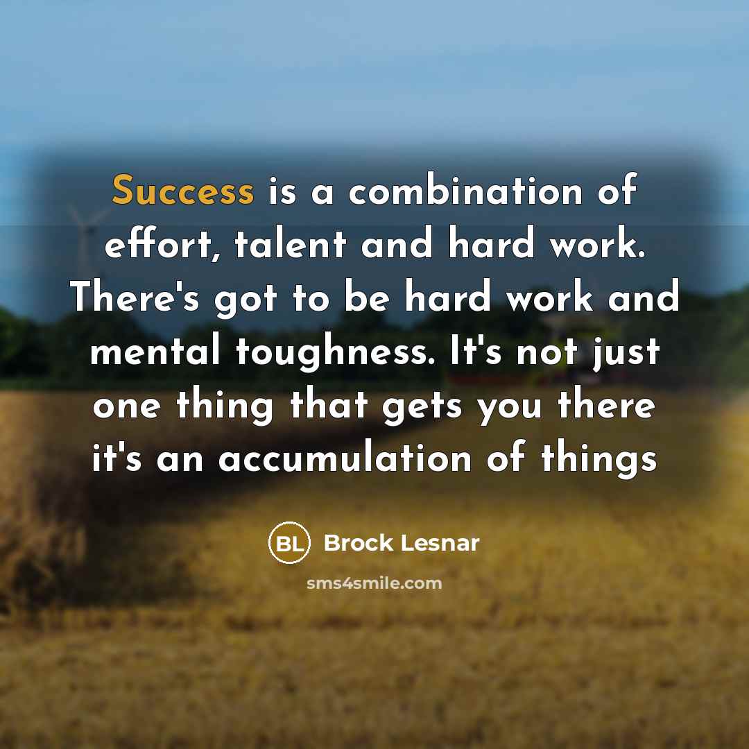“Success is a combination of effort, talent and hard work.…” quote by Brock Lesnar