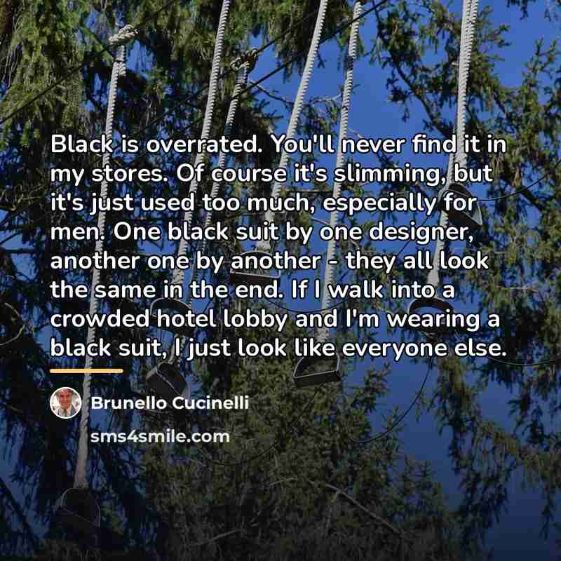 “Black is overrated. You'll never find it in my stores.…” quote by Brunello Cucinelli