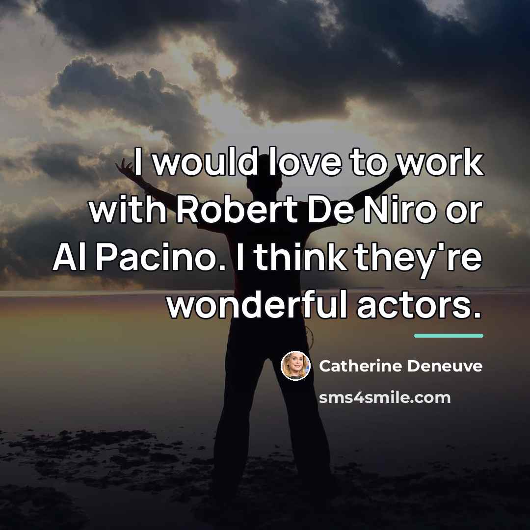 “I would love to work with Robert De Niro or…” quote by Catherine Deneuve
