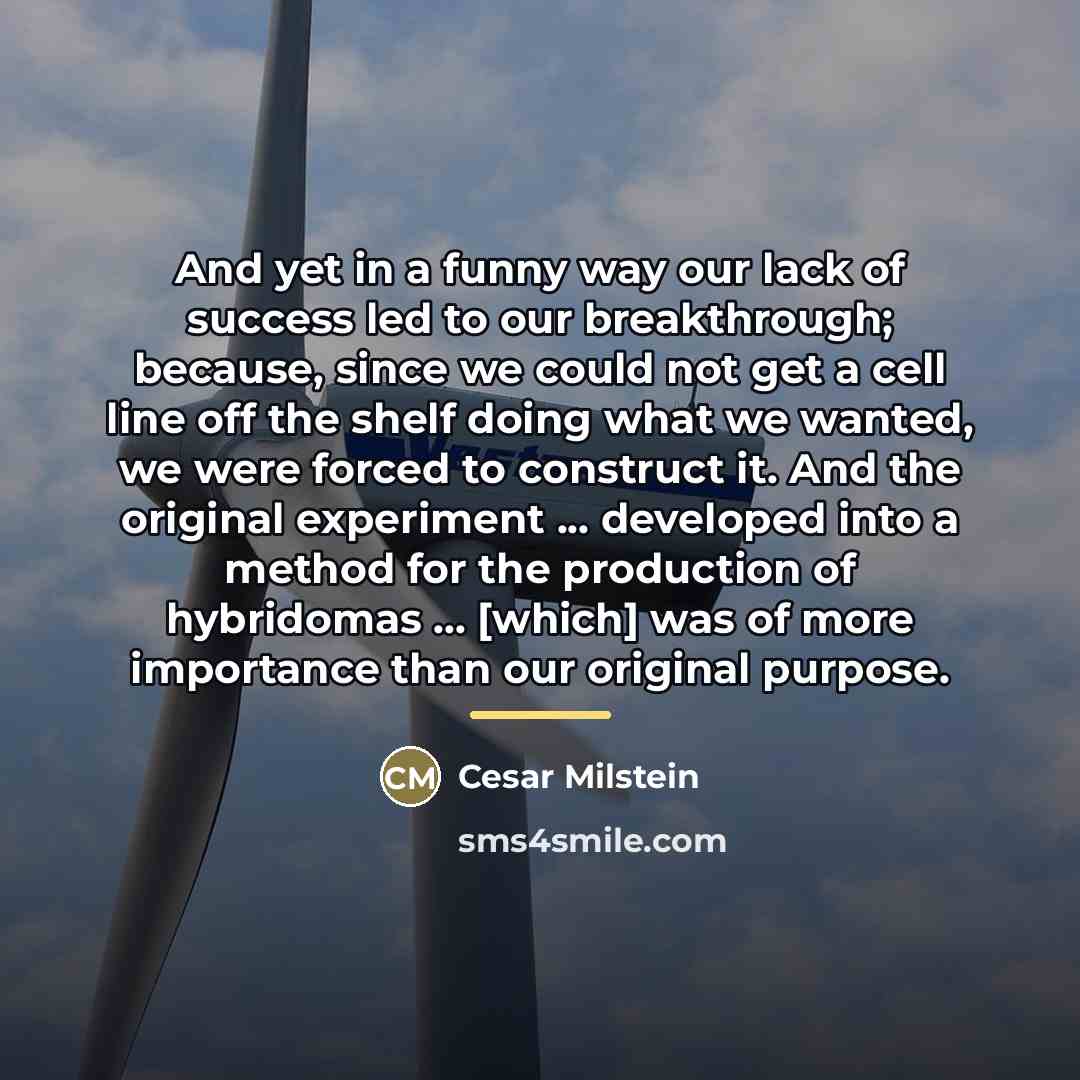 “And yet in a funny way our lack of success…” quote by Cesar Milstein