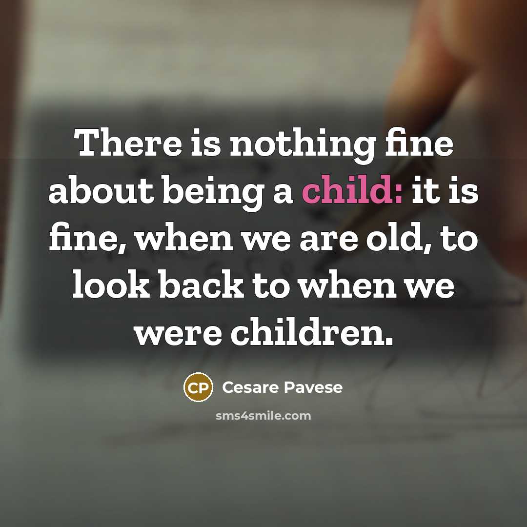 “There is nothing fine about being a child: it is…” quote by Cesare Pavese