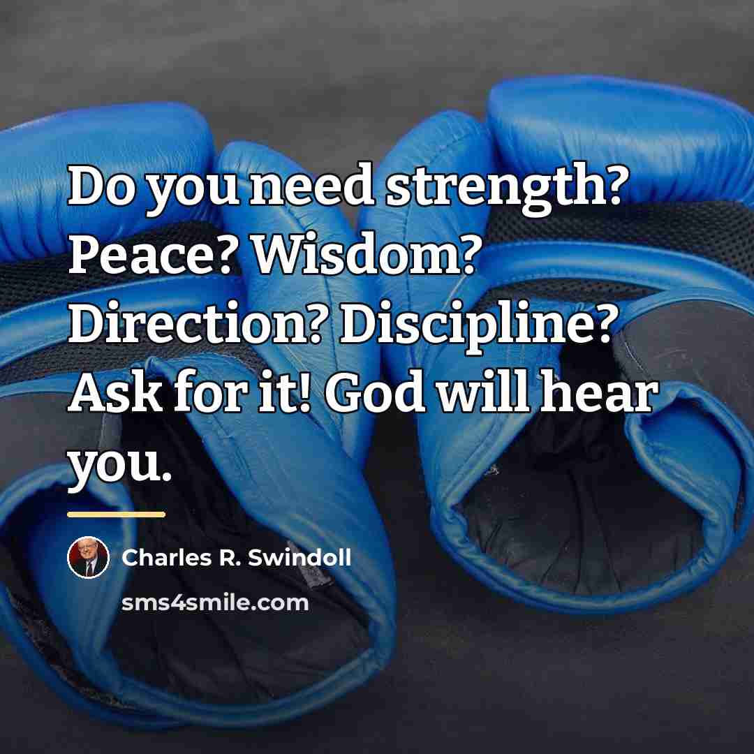 “Do you need strength? Peace? Wisdom? Direction? Discipline? Ask for…” quote by Charles R. Swindoll