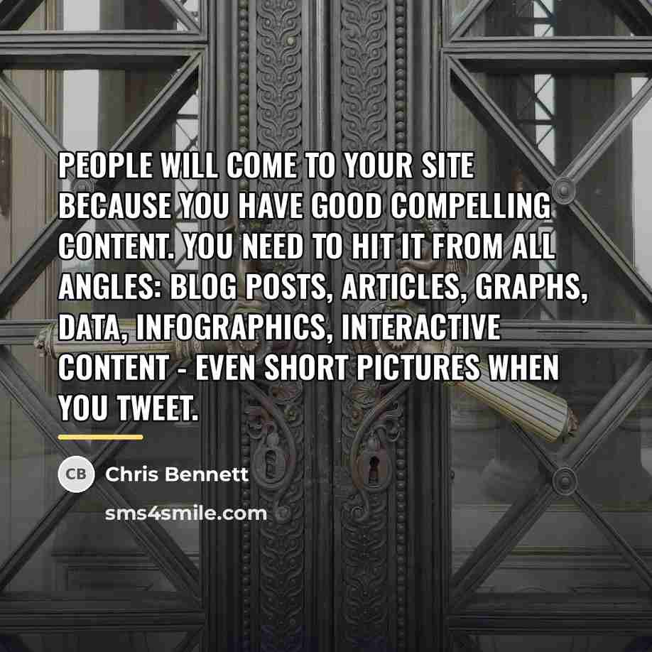“People will come to your site because you have good…” quote by Chris Bennett